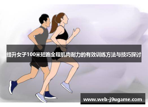 提升女子100米短跑全程肌肉耐力的有效训练方法与技巧探讨