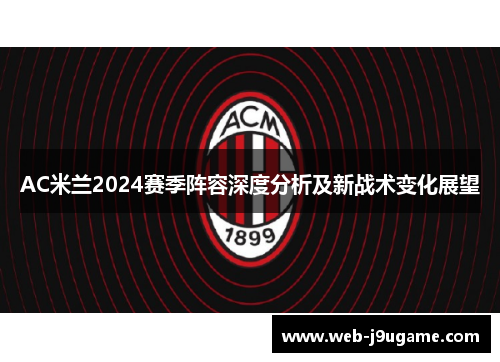 AC米兰2024赛季阵容深度分析及新战术变化展望