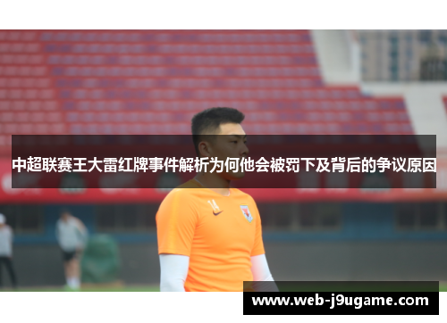 中超联赛王大雷红牌事件解析为何他会被罚下及背后的争议原因