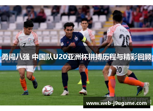 勇闯八强 中国队U20亚洲杯拼搏历程与精彩回顾