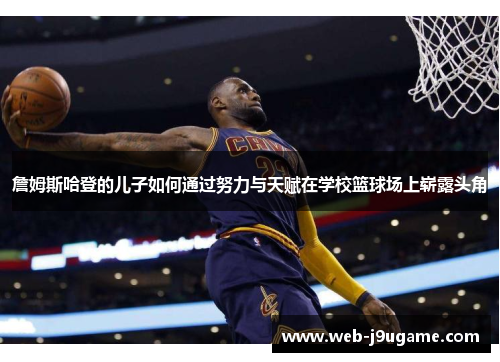 詹姆斯哈登的儿子如何通过努力与天赋在学校篮球场上崭露头角